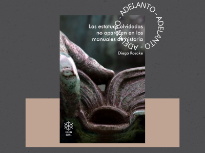 Las estatuas olvidadas no aparecen en los manuales de historia - Diego Rosake - poesia - Caleta Olivia - poesía - adelanto de libros - autores argentinos - poesía - poetas argentinos 